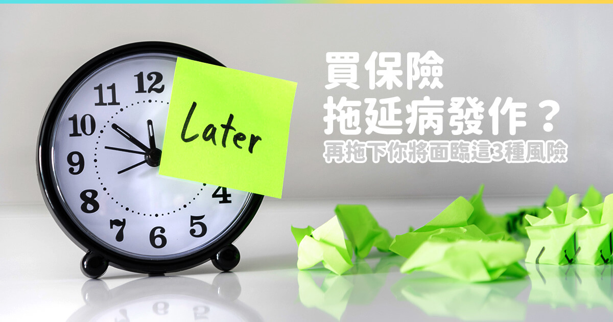 買保險拖延病發作？再拖下你將面臨這3種風險